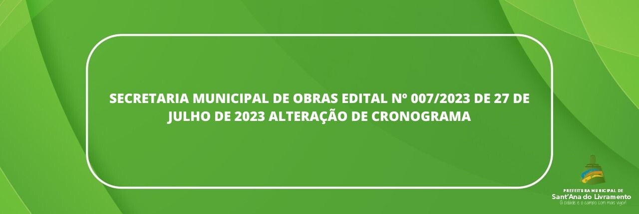 secretaria-municipal-de-obras-edital-n-0072023-de-27-de-julho-de-2023-alteracao-de-cronograma