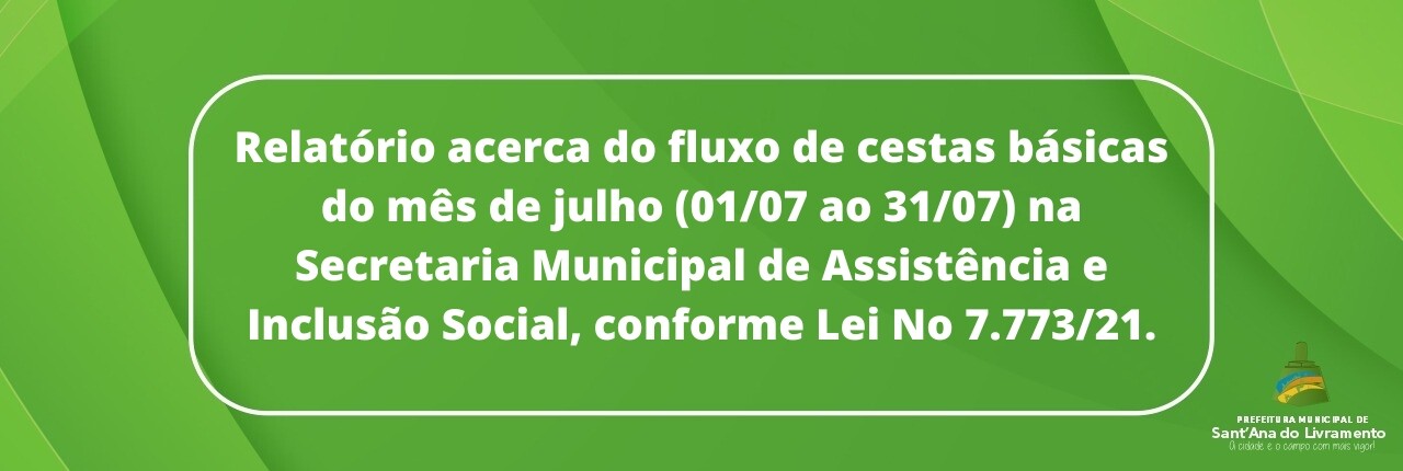 relatorio-acerca-do-fluxo-de-cestas-basicas-do-mes-de-julho-0107-ao-3107-na-secretaria-municipal-de-assistencia-e-inclusao-social-conforme-lei-no-777321