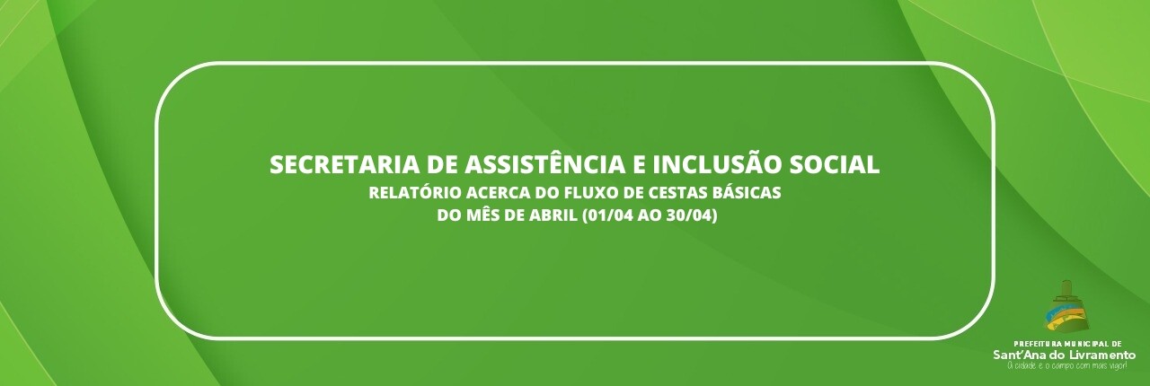 secretaria-assistencia-e-inclusao-social-relatorio-acerca-do-fluxo-de-cestas-basicas-do-mes-de-abril-0104-ao-3004