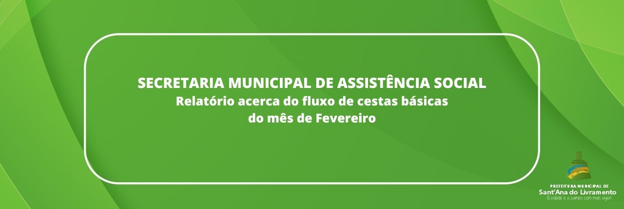 secretaria-municipal-de-assistencia-social-relatorio-acerca-do-fluxo-de-cestas-basicas-do-mes-de-fevereiro