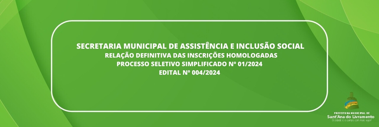 secretaria-municipal-de-assistencia-e-inclusao-social-relacao-definitiva-das-inscricoes-homologadas-processo-seletivo-simplificado-n-012024-edital-n-0042024