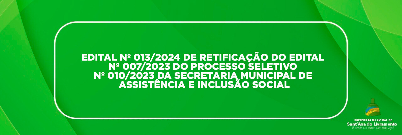 edital-n-0132024-de-retificacao-do-edital-n-0072023-do-processo-seletivo-n-0102023-da-secretaria-municipal-de-assistencia-e-inclusao-social